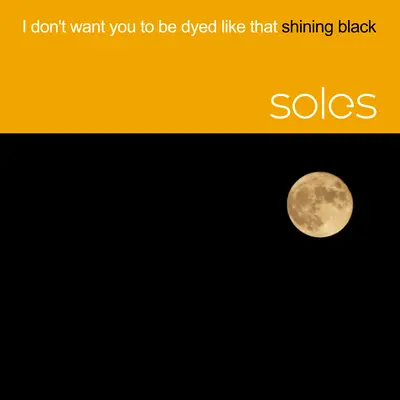 I don't want you to be dyed like that shining black